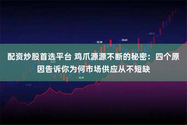 配资炒股首选平台 鸡爪源源不断的秘密：四个原因告诉你为何市场供应从不短缺
